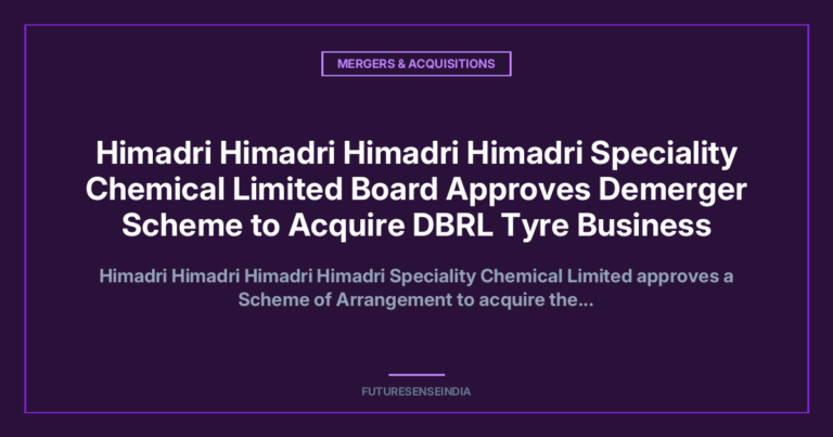 Himadri Speciality Chemical to Acquire Dalmia Bharat Refractories’ Tyre Business Through Demerger