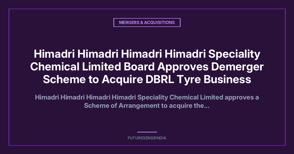 Himadri Speciality Chemical to Acquire Dalmia Bharat Refractories’ Tyre Business Through Demerger