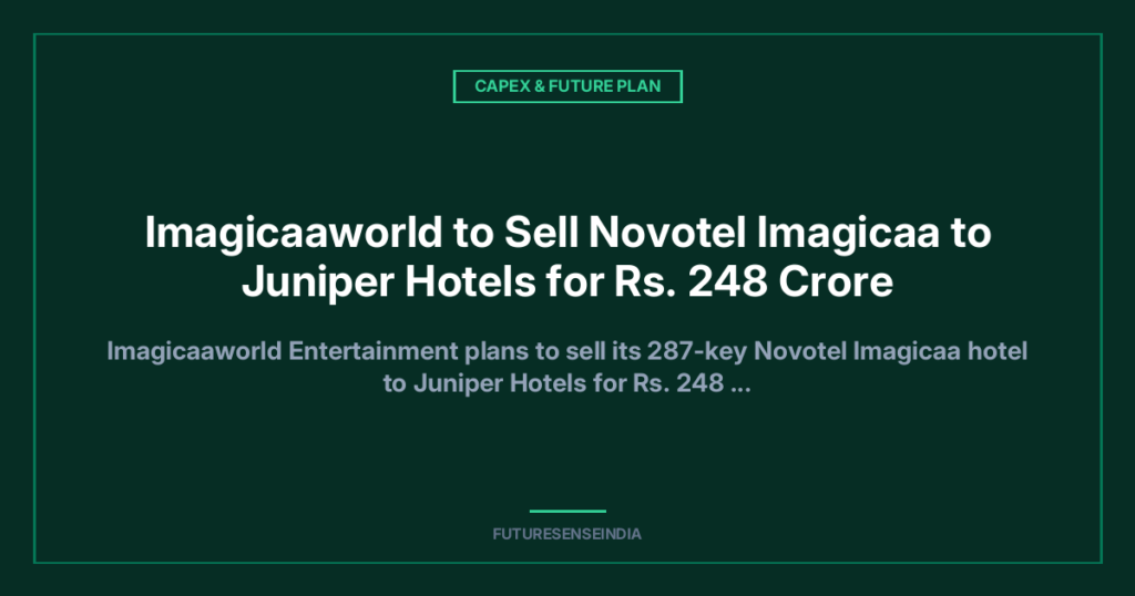 Imagicaaworld to Sell Novotel Imagicaa to Juniper Hotels for ₹248 Crore