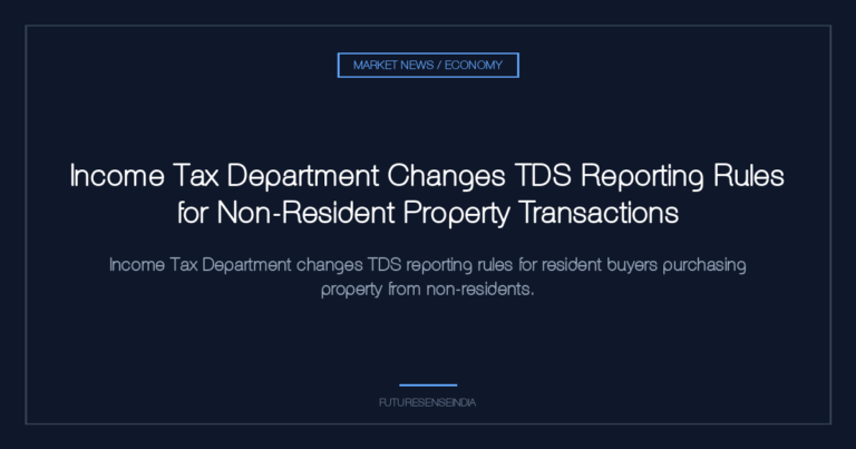 Income Tax Department Changes TDS Reporting Rules for Non-Resident Property Transactions
