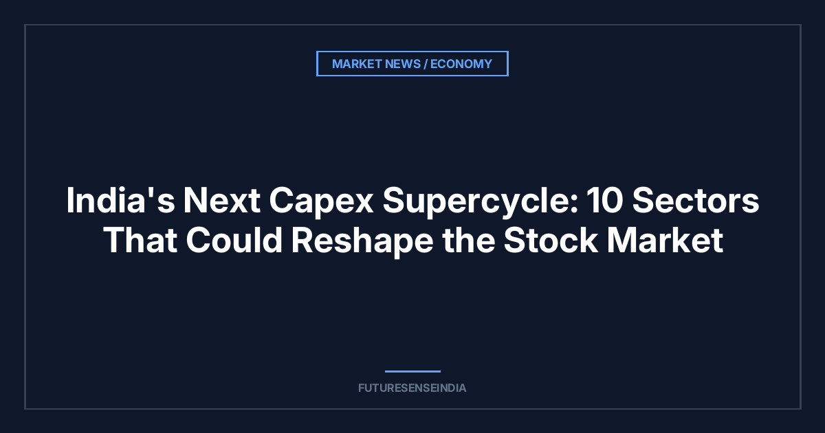India’s Next Capex Supercycle: 10 Sectors That Could Reshape the Stock Market