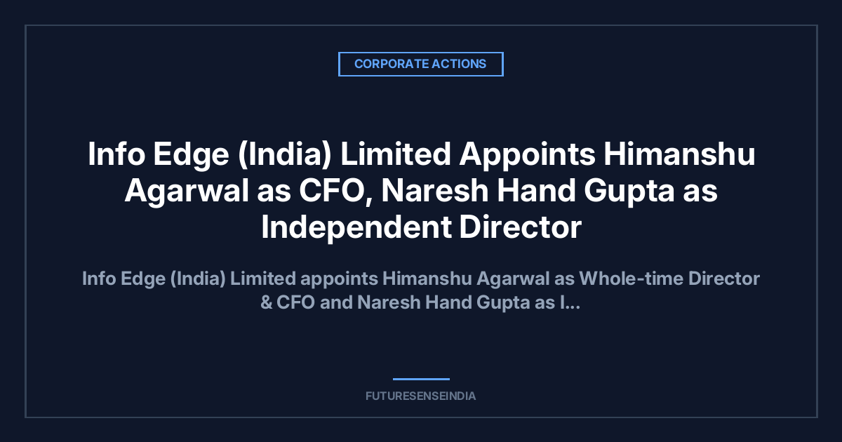 Info Edge Appoints Himanshu Agarwal as Whole-time Director & CFO, Brings Back Naresh Chand Gupta