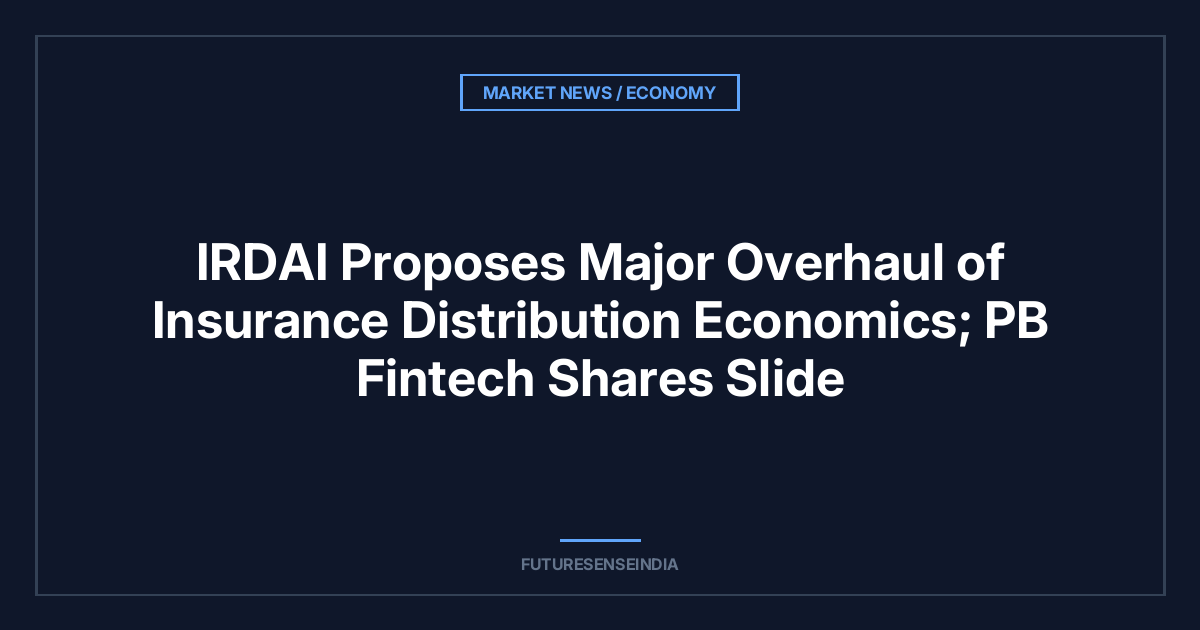 IRDAI Proposes Major Overhaul of Insurance Distribution Economics; PB Fintech Shares Slide