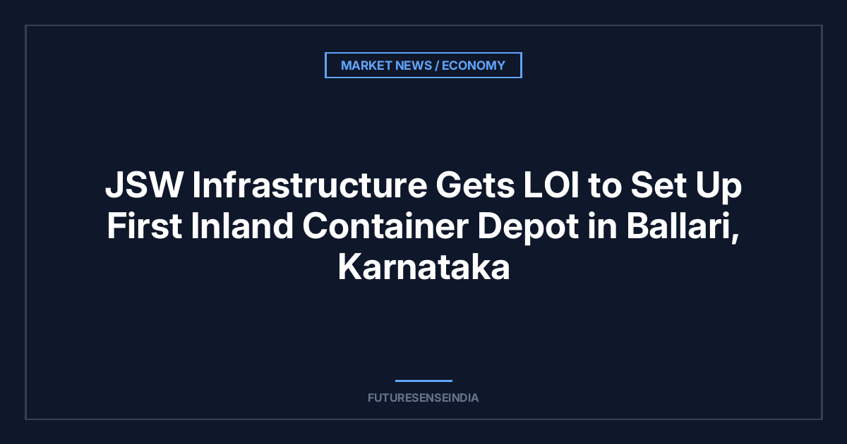 JSW Infrastructure Gets LOI to Set Up First Inland Container Depot in Ballari, Karnataka
