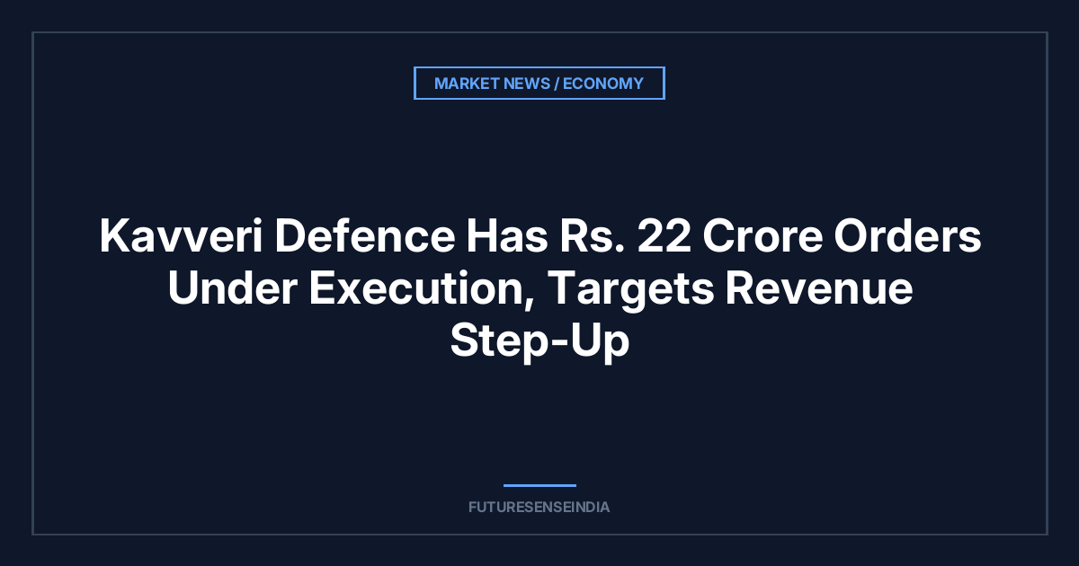 Kavveri Defence Has ₹22 Crore Orders Under Execution, Targets Revenue Step-Up