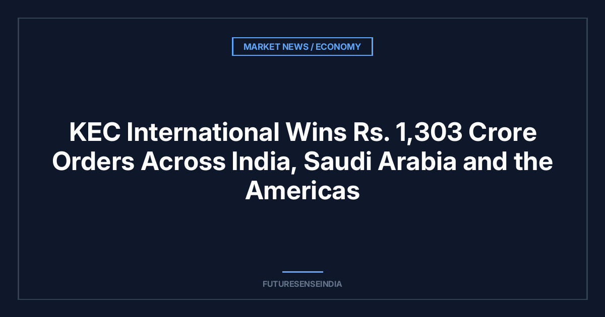KEC International Wins ₹1,303 Crore Orders Across India, Saudi Arabia and the Americas