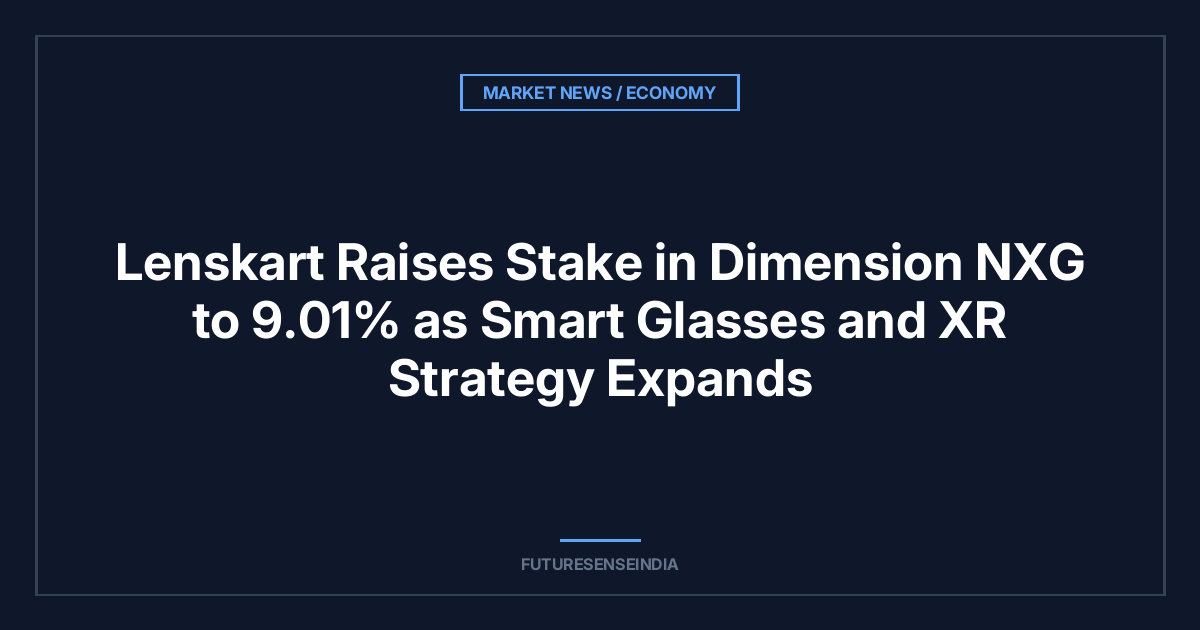 Lenskart Raises Stake in Dimension NXG to 9.01% as Smart Glasses and XR Strategy Expands