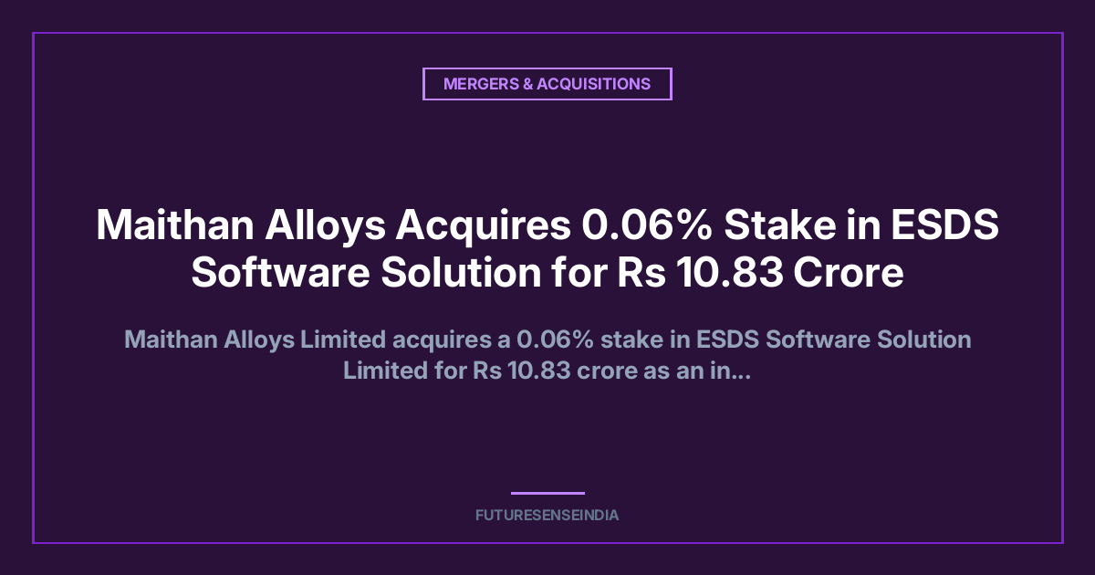 Maithan Alloys Acquires 0.06% Stake in ESDS Software Solution for ₹10.83 Crore