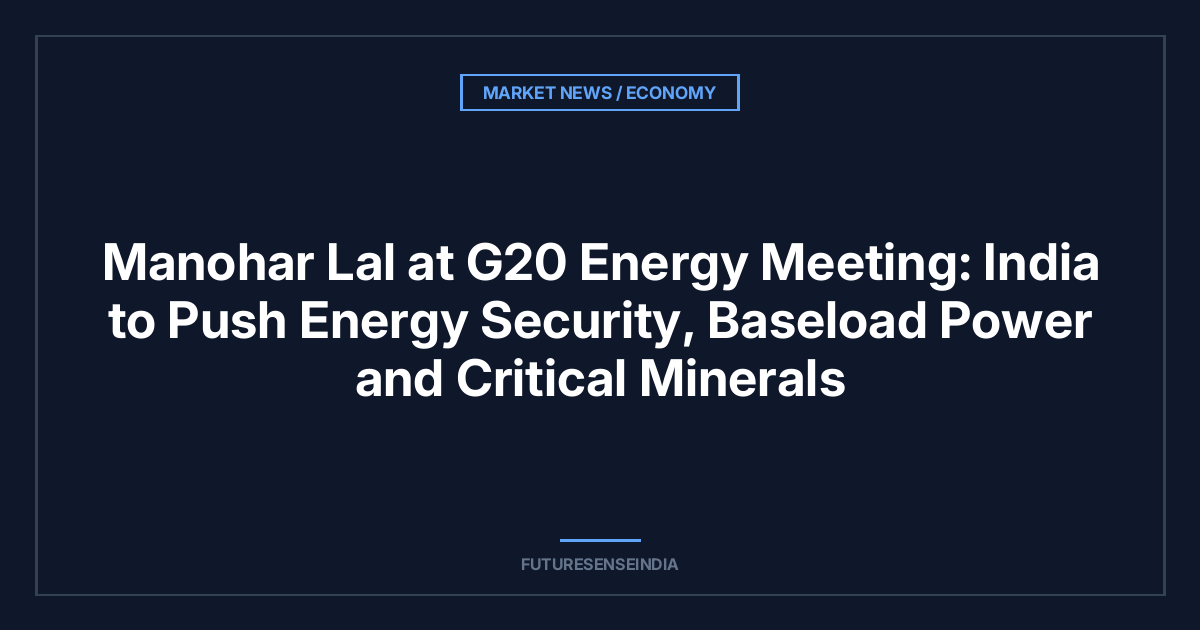 Manohar Lal at G20 Energy Meeting: India to Push Energy Security, Baseload Power and Critical Minerals