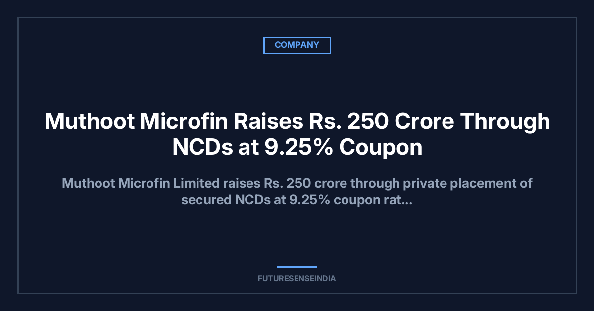 Muthoot Microfin Raises ₹250 Crore Through NCDs at 9.25% Coupon