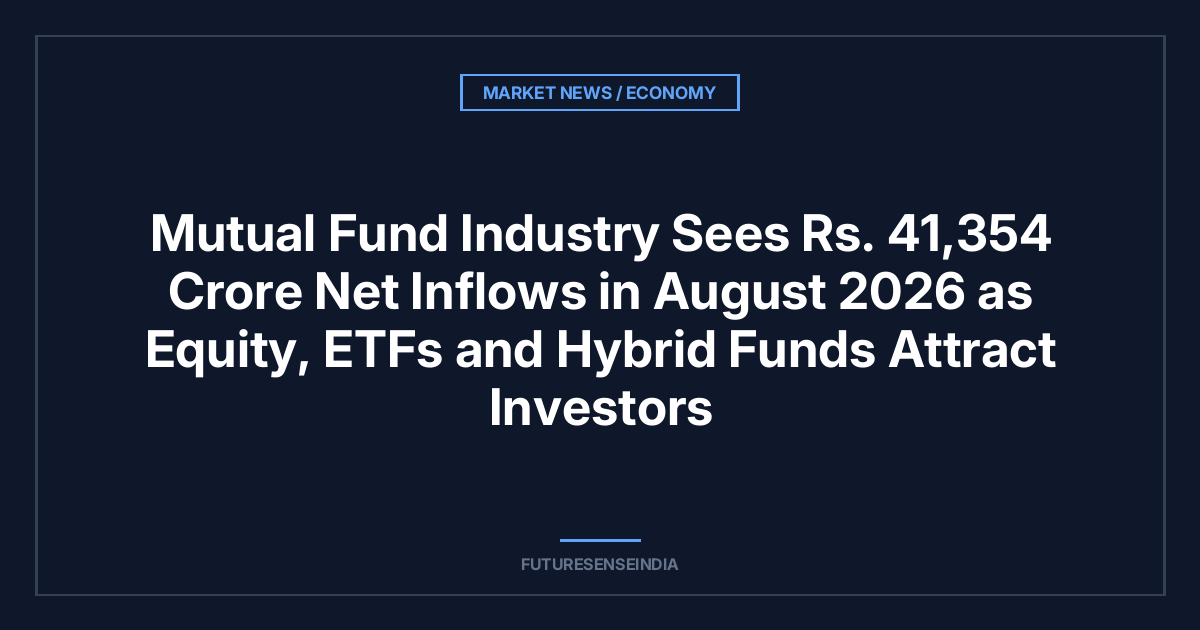 Mutual Fund Industry Sees ₹41,354 Crore Net Inflows in August 2026 as Equity, ETFs and Hybrid Funds Attract Investors