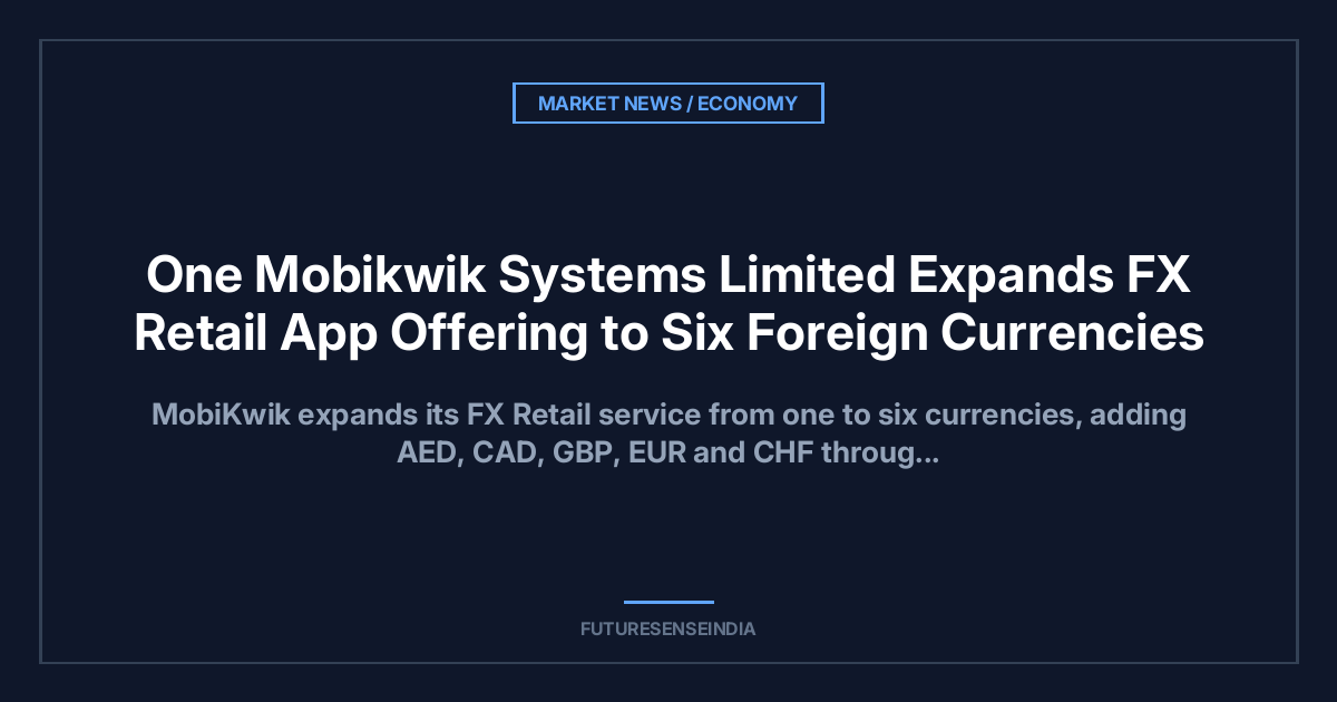 One Mobikwik Systems Limited Expands FX Retail App Offering to Six Foreign Currencies