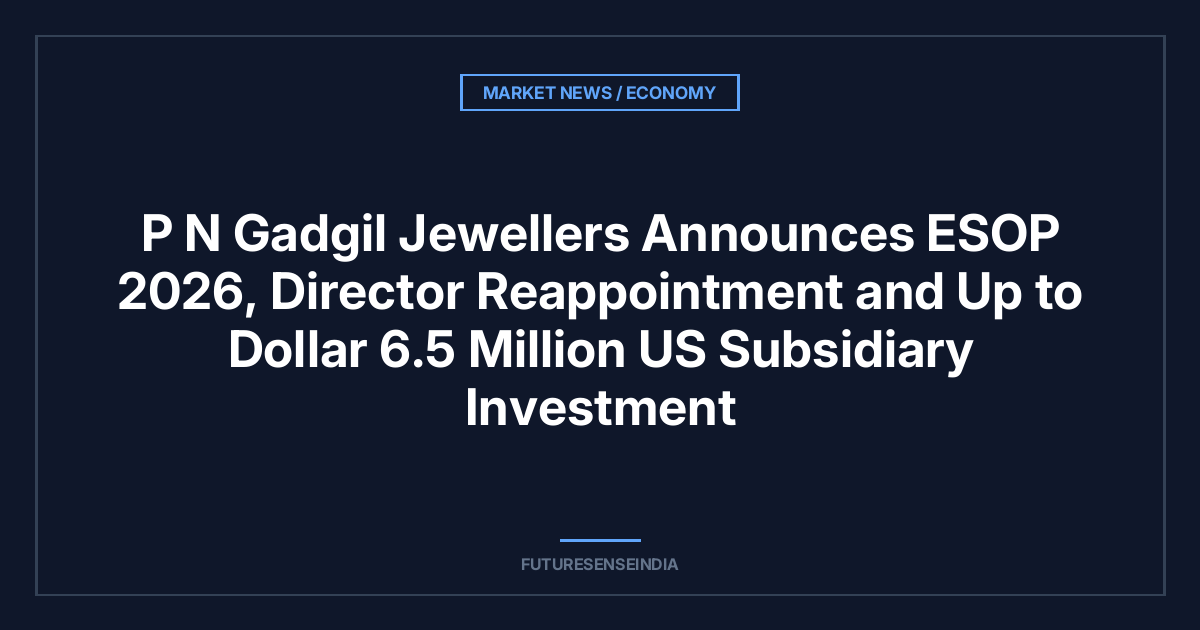 P N Gadgil Jewellers Announces ESOP 2026, Director Reappointment and Up to $6.5 Million US Subsidiary Investment