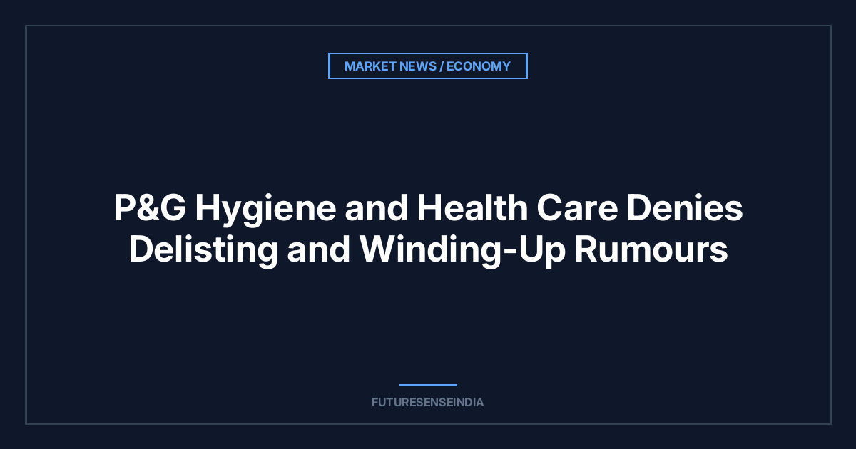 P&G Hygiene and Health Care Denies Delisting and Winding-Up Rumours
