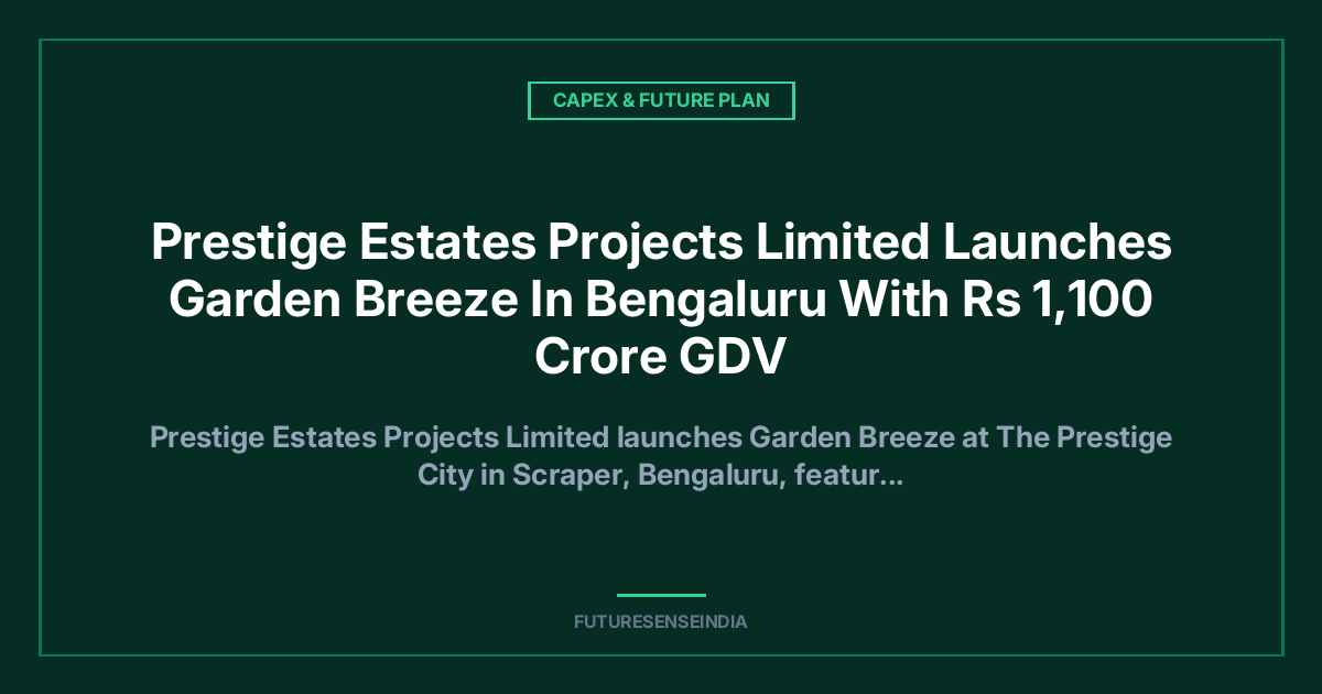 Prestige Estates Launches ₹1,100 Crore Garden Breeze Project in Sarjapur, Bengaluru