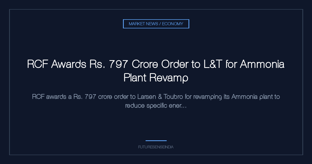RCF Awards ₹797 Crore Order to L&T for Ammonia Plant Revamp