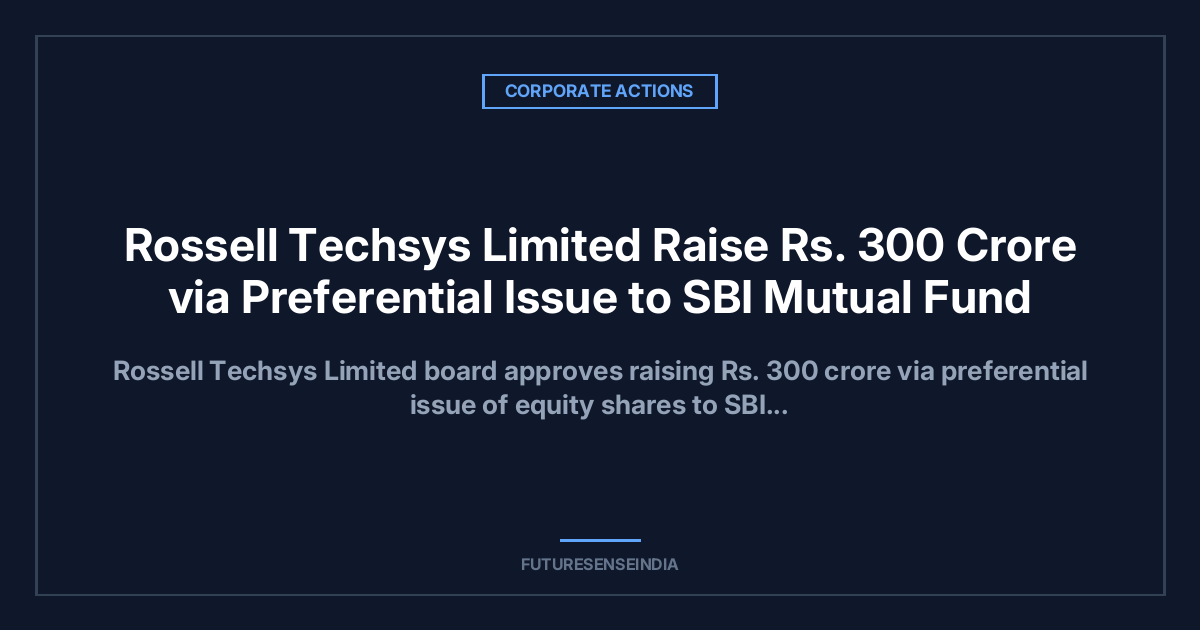 Rossell Techsys Approves ₹300 Crore Preferential Issue to SBI Mutual Fund