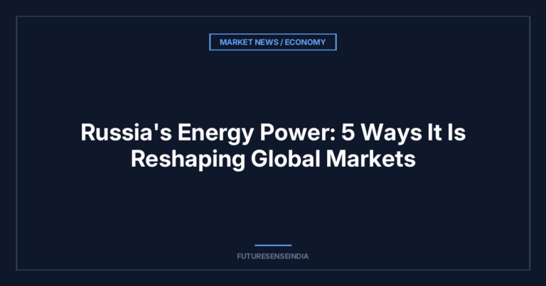 Russia’s Energy Power: 5 Ways It Is Reshaping Global Markets