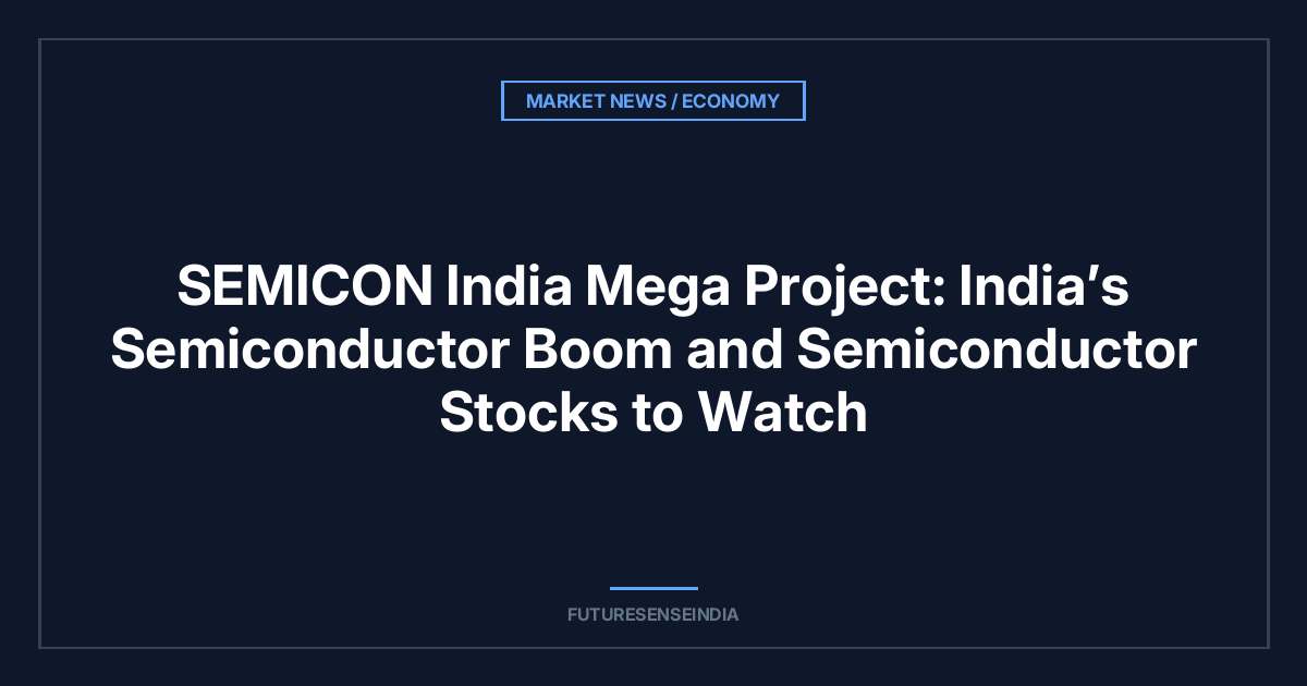SEMICON India Mega Project: India’s Semiconductor Boom and Semiconductor Stocks to Watch