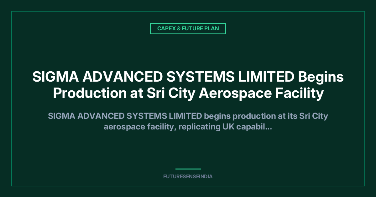 Sigma Advanced Systems Starts Aerospace Production at Sri City Facility; Targets Major Capacity Expansion