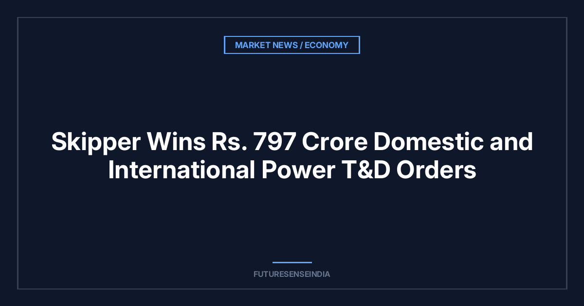 Skipper Wins ₹797 Crore Domestic and International Power T&D Orders