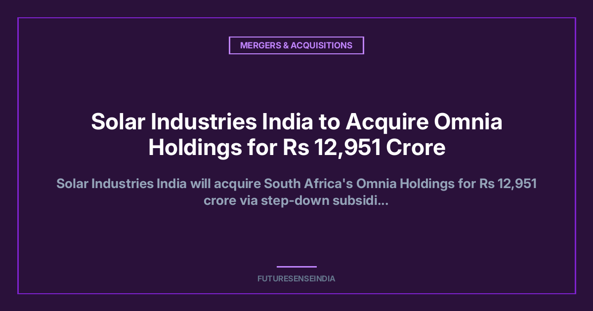 Solar Industries to Acquire Omnia Holdings for $1.355 Billion; Expands Global Mining & Explosives Footprint