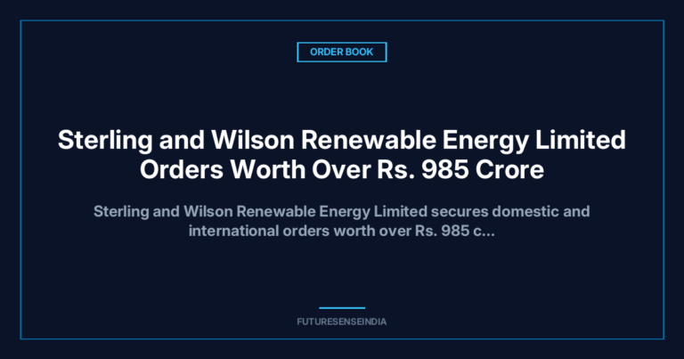 Sterling and Wilson Renewable Energy Secures ₹985 Crore Orders in India and South Africa