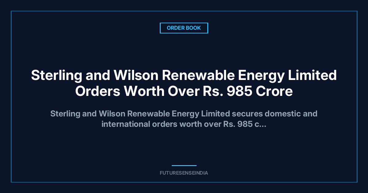 Sterling and Wilson Renewable Energy Secures ₹985 Crore Orders in India and South Africa