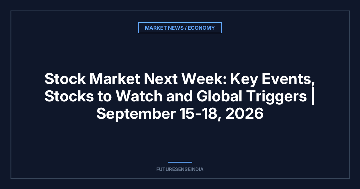 Stock Market Next Week: Key Events, Stocks to Watch, and Global Triggers | September 15-18, 2026