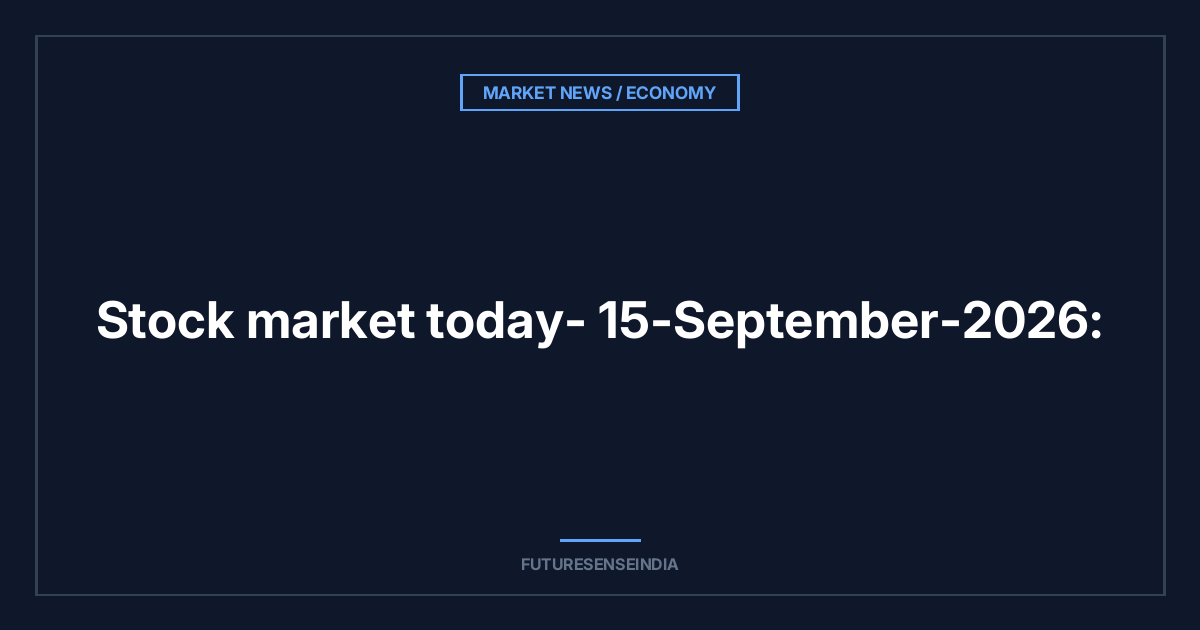 Stock market today- 15 September 2026:Nifty, Sensex Under Pressure as Oil, Rupee and Global Yields Weigh on Markets