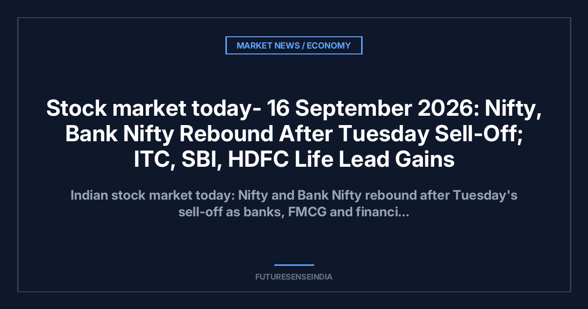 Stock market today- 16 September 2026: Nifty, Bank Nifty Rebound After Tuesday Sell-Off; ITC, SBI, HDFC Life Lead Gains