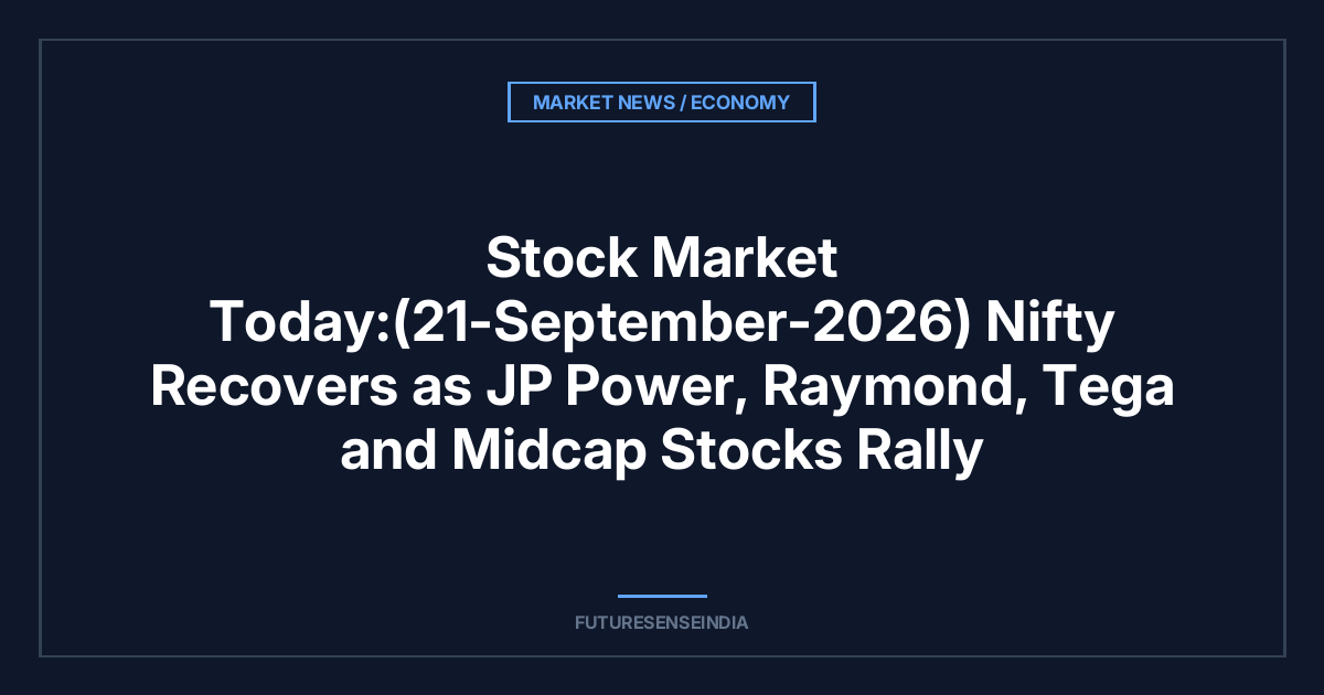 Stock Market Today:(21-September-2026) Nifty Recovers as JP Power, Raymond, Tega and Midcap Stocks Rally