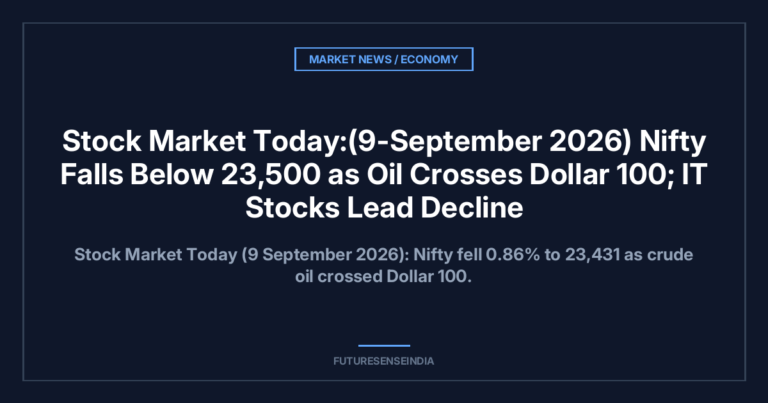 Stock Market Today:(9-September 2026) Nifty Falls Below 23,500 as Oil Crosses $100; IT Stocks Lead Decline
