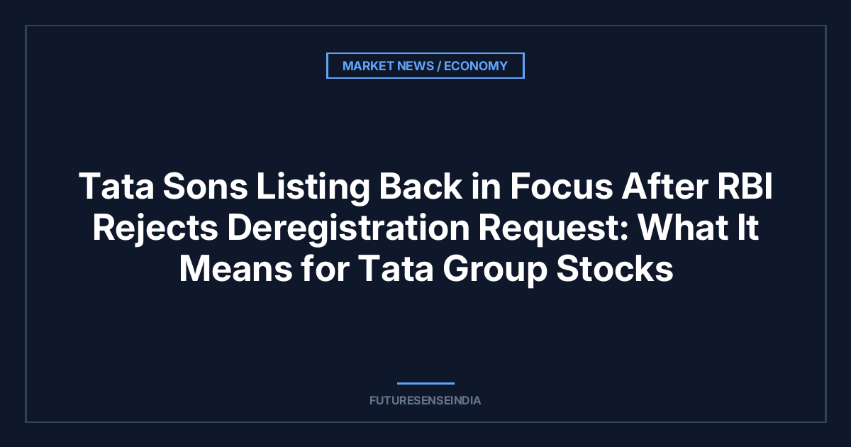 Tata Sons Listing Back in Focus After RBI Rejects Deregistration Request: What It Means for Tata Group Stocks