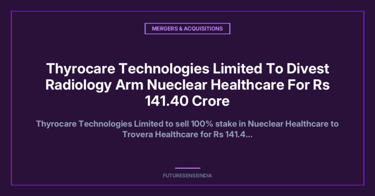 Thyrocare Technologies to Sell Nueclear Healthcare for ₹141.4 Crore; Board Approves Radiology Business Exit