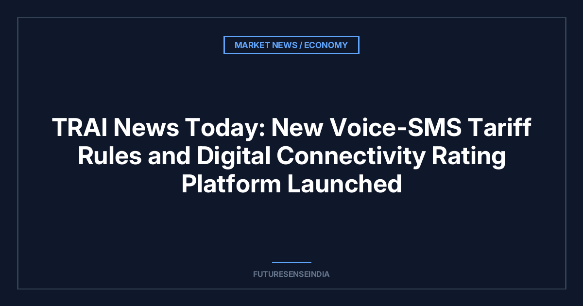 TRAI News Today: New Voice-SMS Tariff Rules and Digital Connectivity Rating Platform Launched