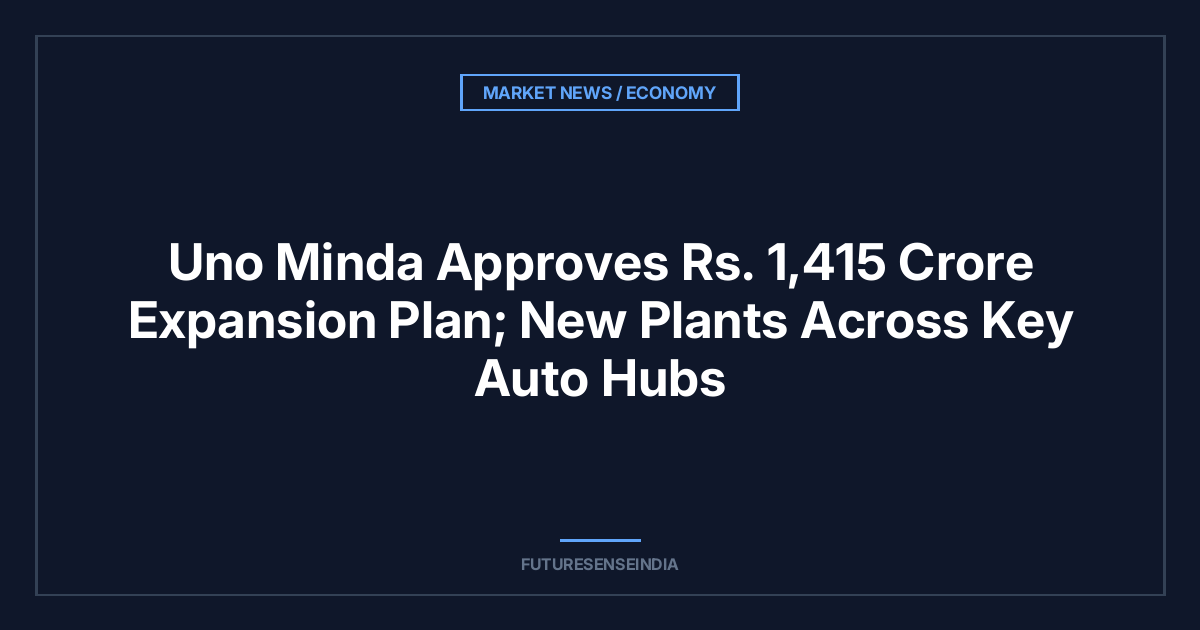 Uno Minda Approves ₹1,415 Crore Expansion Plan; New Plants Across Key Auto Hubs