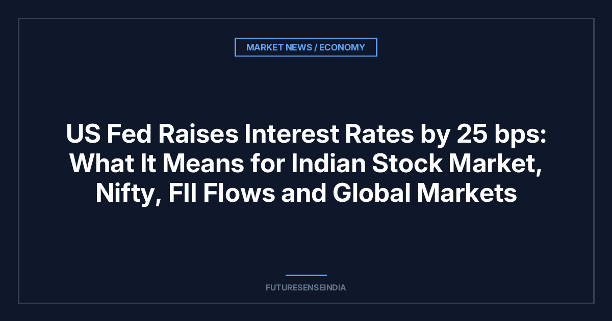 US Fed Raises Interest Rates by 25 bps: What It Means for Indian Stock Market, Nifty, FII Flows and Global Markets