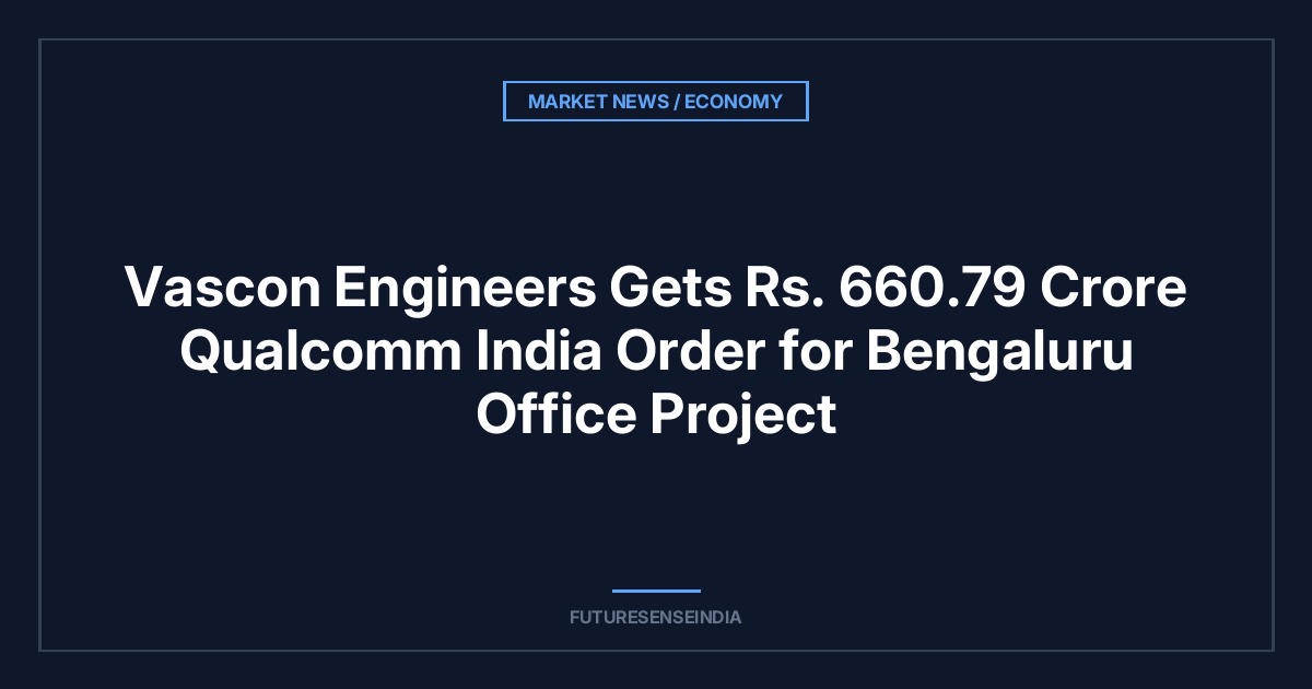 Vascon Engineers Gets ₹660.79 Crore Qualcomm India Order for Bengaluru Office Project