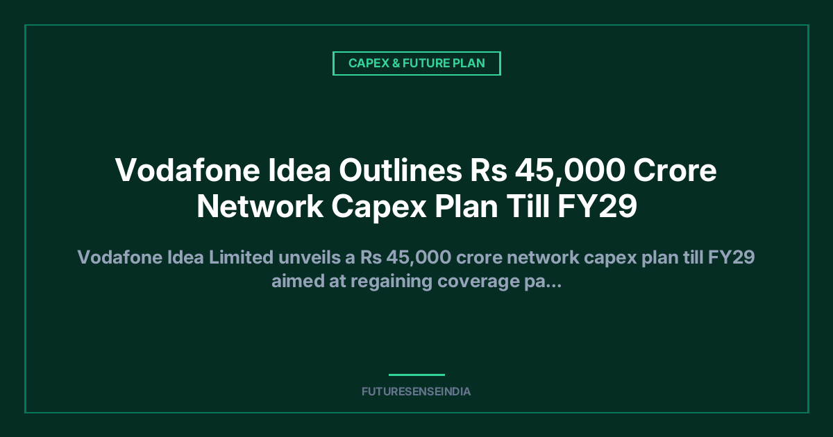 Vodafone Idea Plans ₹45,000 Crore Network Capex Through FY29, Targets Growth Across Key Circles