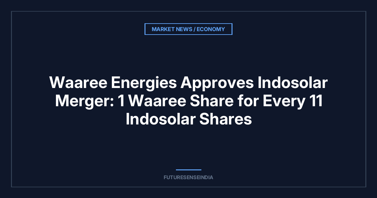 Waaree Energies Approves Indosolar Merger: 1 Waaree Share for Every 11 Indosolar Shares