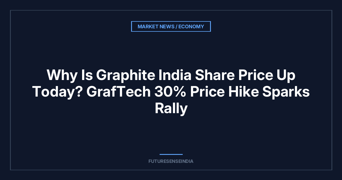 Why Is Graphite India Share Price Up Today? GrafTech 30% Price Hike Sparks Rally