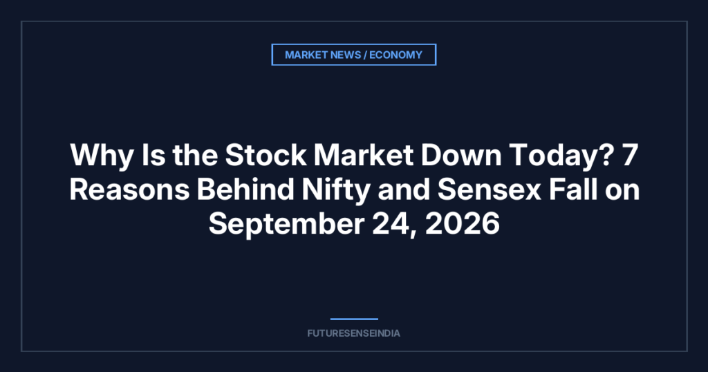 Why Is the Stock Market Down Today? 7 Reasons Behind Nifty and Sensex Fall on September 24, 2026