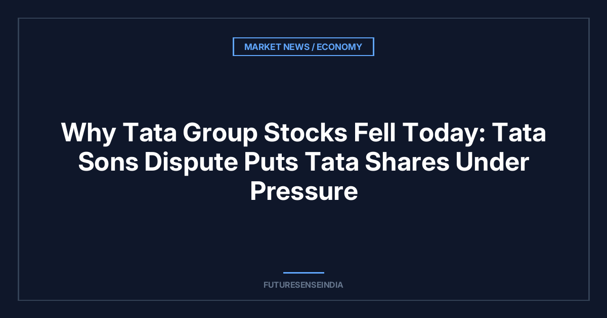 Why Tata Group Stocks Fell Today: Tata Sons Dispute Puts Tata Shares Under Pressure