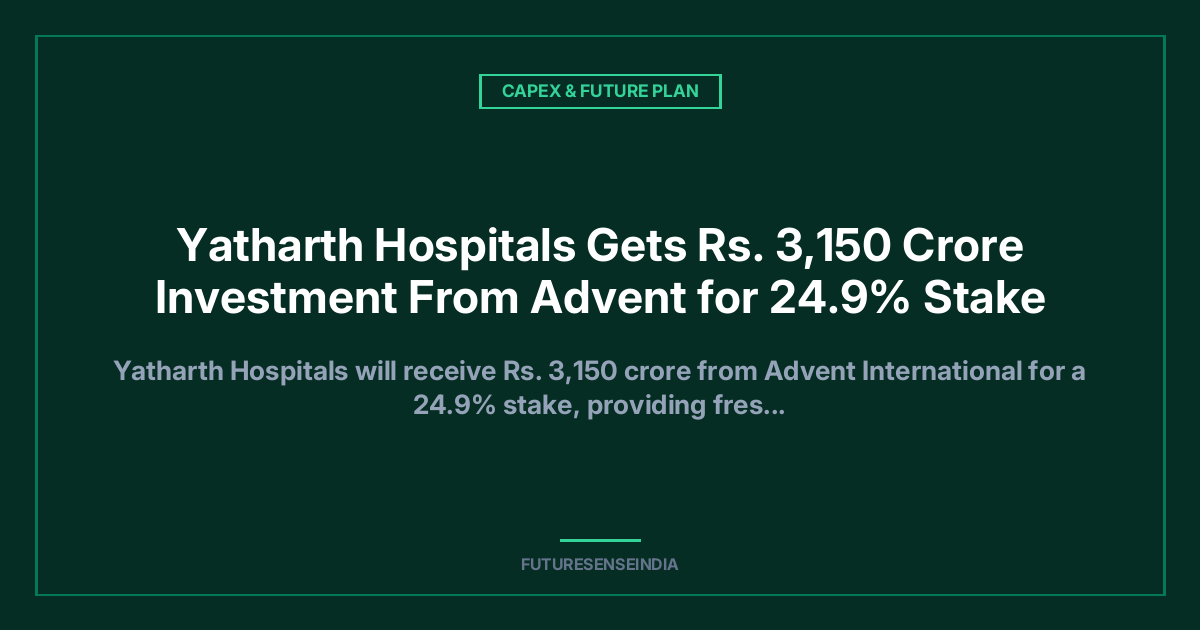 Yatharth Hospitals Gets ₹3,150 Crore Investment From Advent for 24.9% Stake
